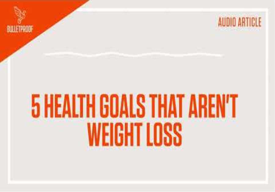 5 Health Goals That Aren't Weight Loss - Audio Article | Bulletproof